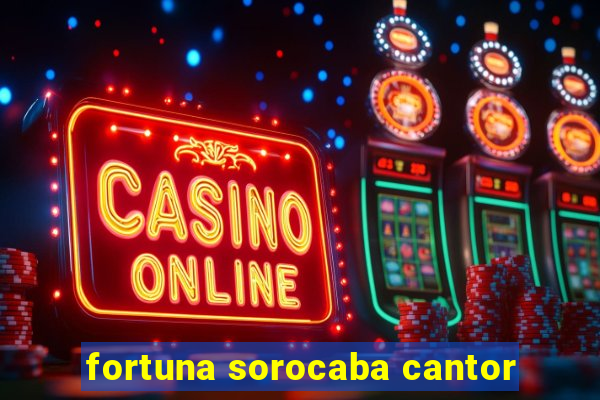 fortuna sorocaba cantor